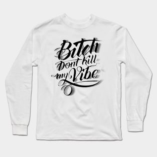 Bitch Don't Kill My Vibe Long Sleeve T-Shirt